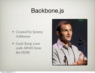 Available JS MV*
• And a lot more...
• Nice comparison: http://todomvc.com/
Thursday, September 12, 13
 