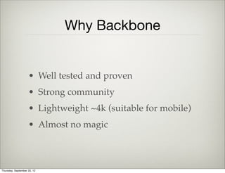 Backbone.js
• Created by Jeremy
Ashkenas
• Goal: Keep your
code AWAY from
the DOM
Thursday, September 12, 13
 