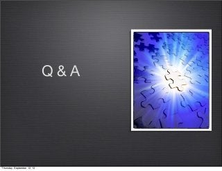 Q & A
Thursday, September 12, 13
 
