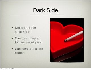 Dark Side
• Not suitable for
small apps
• Can be confusing
for new developers
• Can sometimes add
clutter
Thursday, Septem...