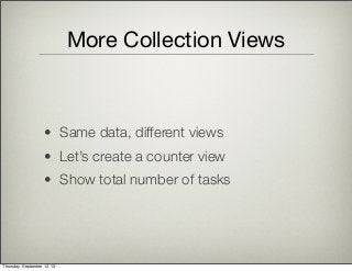 More Collection Views
• Same data, different views
• Let’s create a counter view
• Show total number of tasks
Thursday, Se...