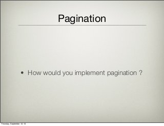 Pagination
• How would you implement pagination ?
Thursday, September 12, 13
 
