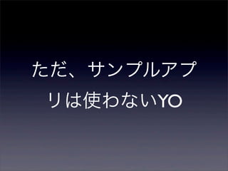 ただ、サンプルアプ
リは使わないYO
 