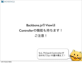 Backbone.jsView
ControllerΙCܤ֤ޤ
ע⣡
13725ľ
 