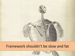 Framework shouldn’t be slow and fat

 