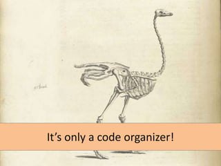 It’s only a code organizer!

 