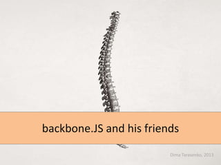 backbone.JS and his friends
Dima Tarasenko, 2013

 