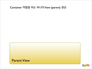 Container 역할을 하는 하나의 View (parent) 생성

Parent View

 