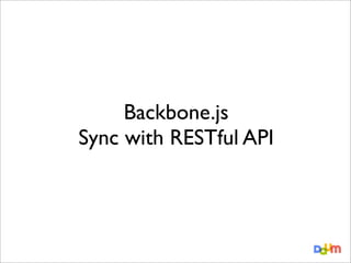 Backbone.js
Sync with RESTful API

 