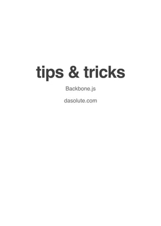 tips & tricks
Backbone.js
dasolute.com
 