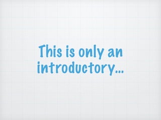 This is only an
introductory…
 