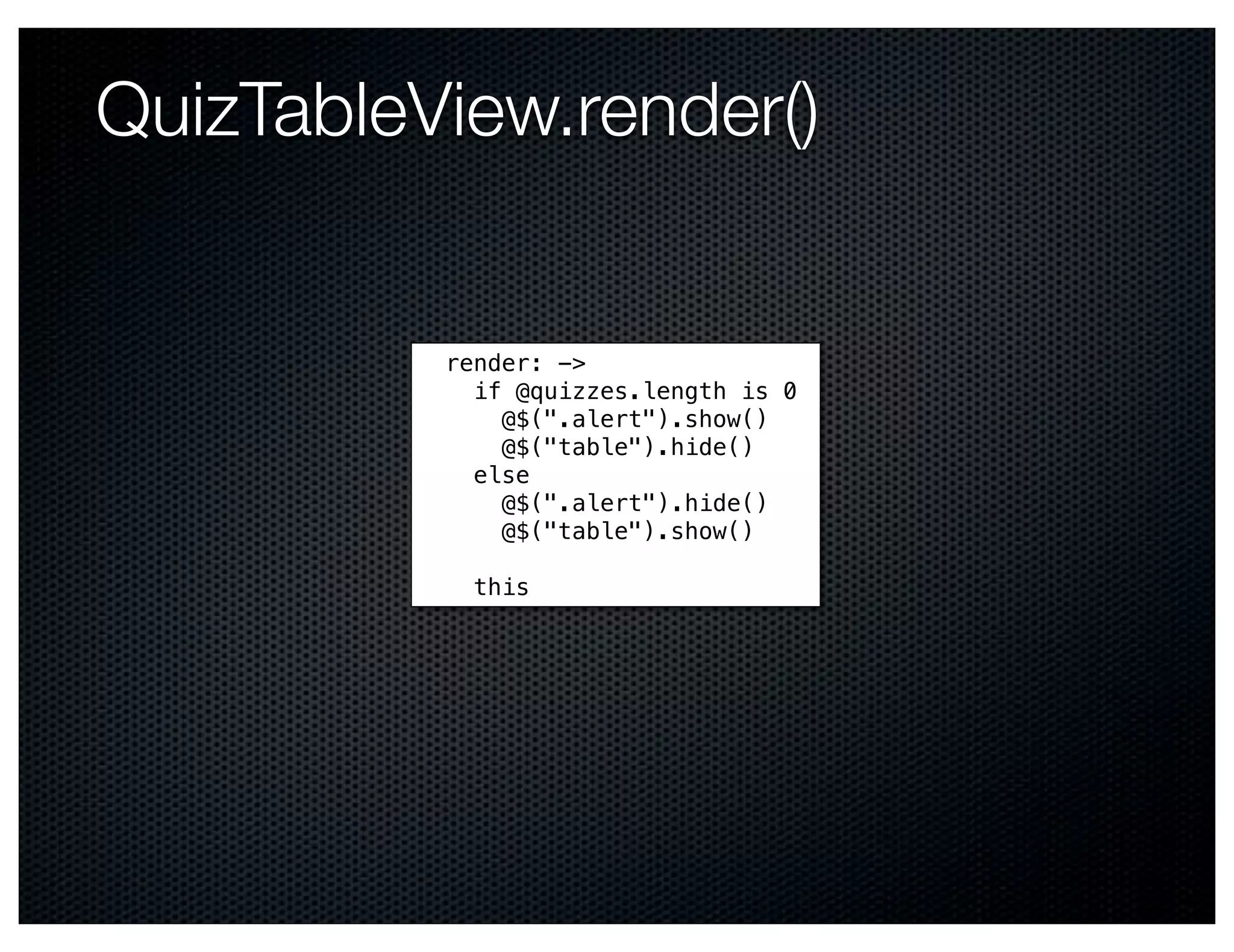 QuizTableView.render()


          render: ->
            if @quizzes.length is 0
              @$(".alert").show()
              @$("table").hide()
            else
              @$(".alert").hide()
              @$("table").show()

            this
 