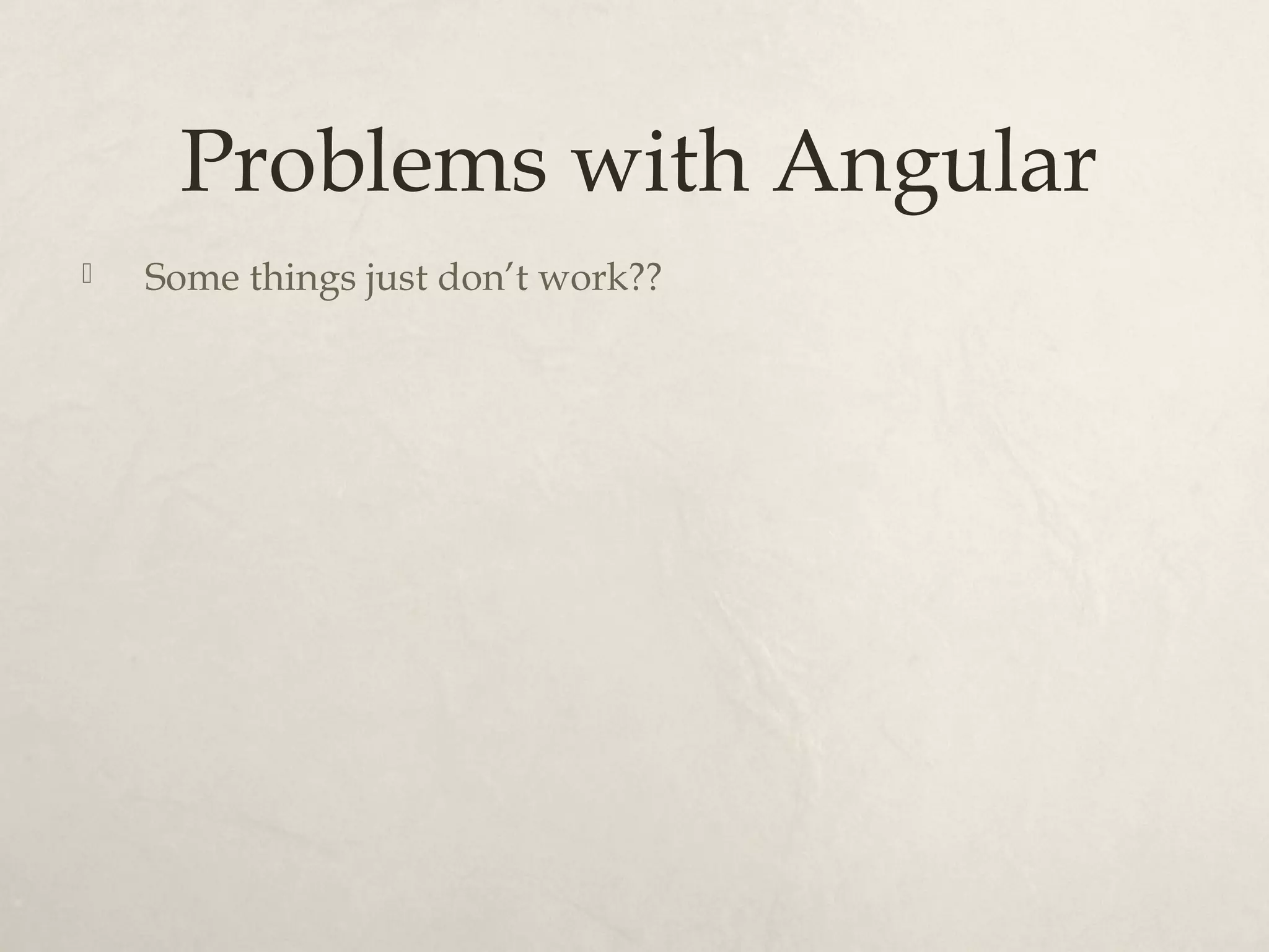 Problems with Angular Some things just don’t work??