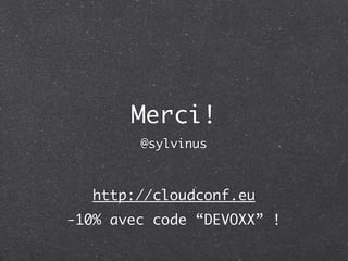 Merci!
        @sylvinus



   http://cloudconf.eu
-10% avec code “DEVOXX” !
 