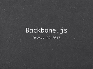 Backbone.js
 Devoxx FR 2013
 