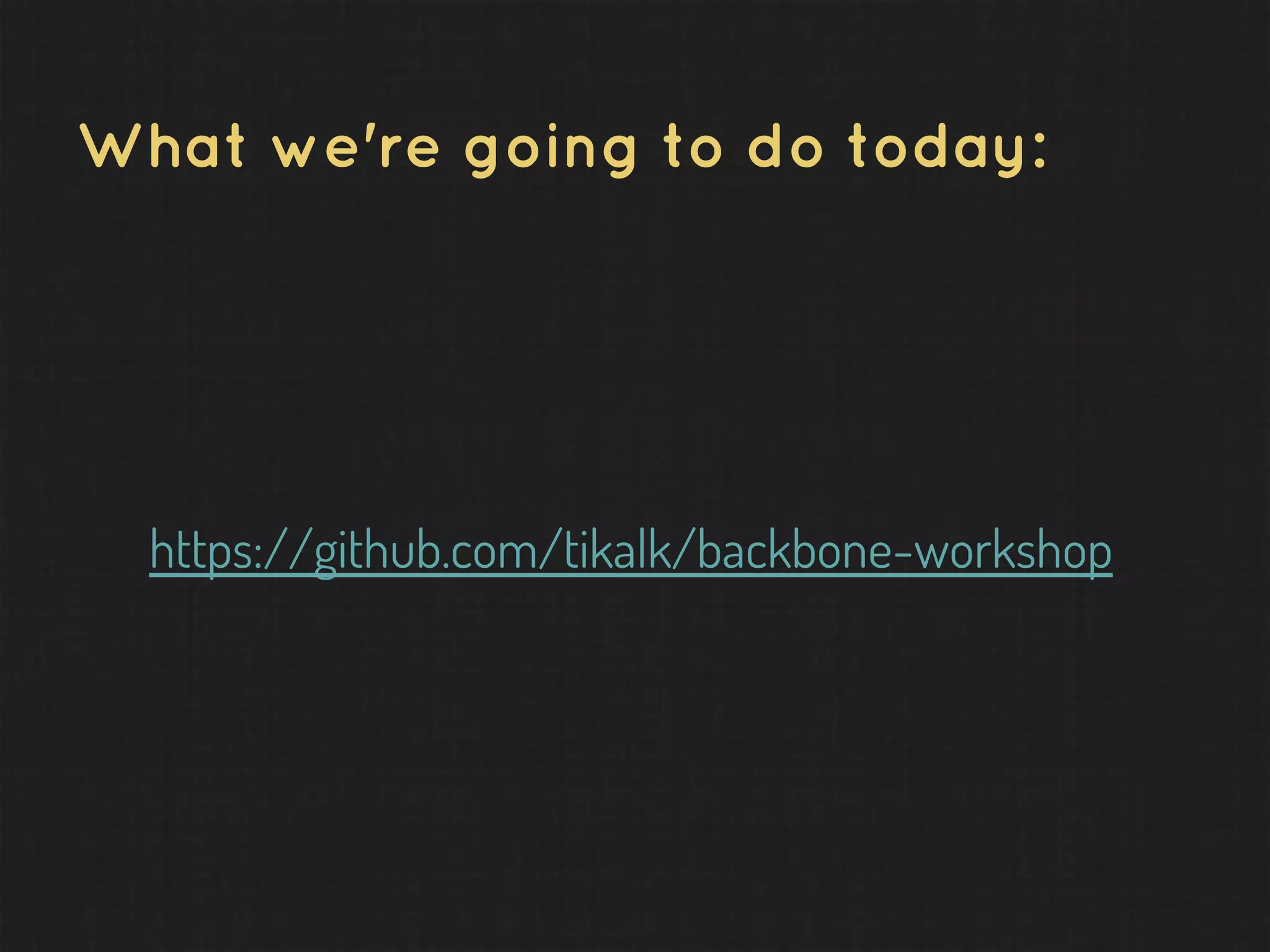 What we're going to do today: https://github.com/tikalk/backbone-workshop 