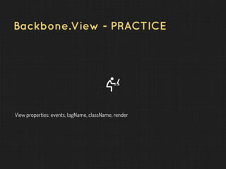 Backbone.View - PRACTICE
View properties: events, tagName, className, render
 