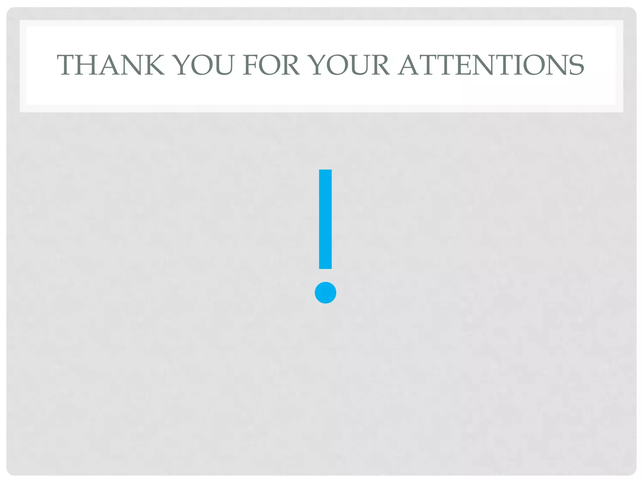 THANK YOU FOR YOUR ATTENTIONS




             !
 