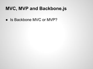 MVC, MVP and Backbone.js

● Is Backbone MVC or MVP?
 