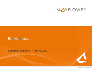 Backbone.js


Sebastian Springer I 16.08.2012




                                  © Mayflower GmbH 2010
 