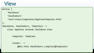 View
define [
    'Backbone'
    'Handlebars'
    'text!views/templates/AppViewTemplate.html'
],
(Backbone, Handlebars, Template) ->
    class AppView extends Backbone.View

       template: Template

       render: ->
           @$el.html Handlebars.compile(@template)
 