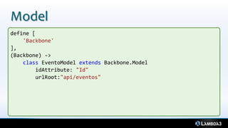 Model
define [
    'Backbone'
],
(Backbone) ->
    class EventoModel extends Backbone.Model
        idAttribute: "Id"
        urlRoot:"api/eventos"
 