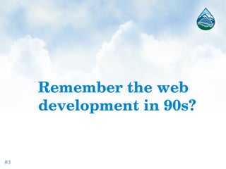 Remember the web 
development in 90s?
#3
 