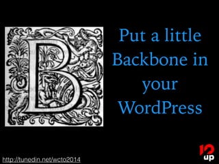 Put a little
Backbone in
your
WordPress
http://tunedin.net/ • @roundearth • adam@10up.com
 