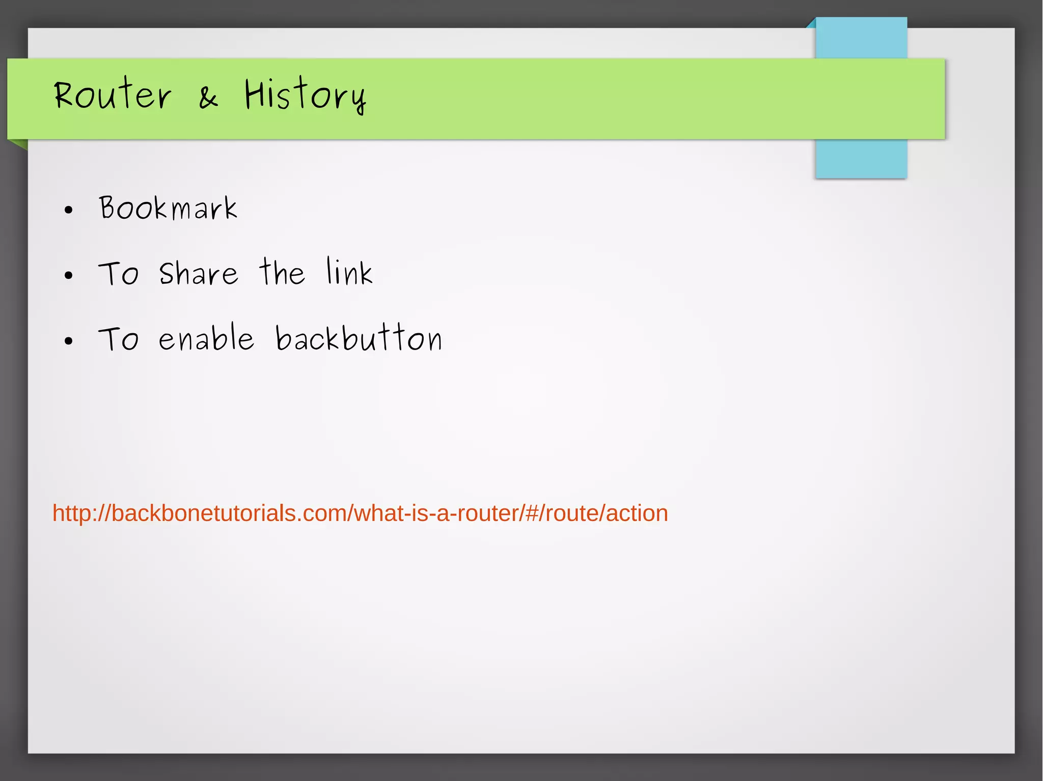 Router & History
● Bookmark
● To Share the link
● To enable backbutton
http://backbonetutorials.com/what-is-a-router/#/route/action
 