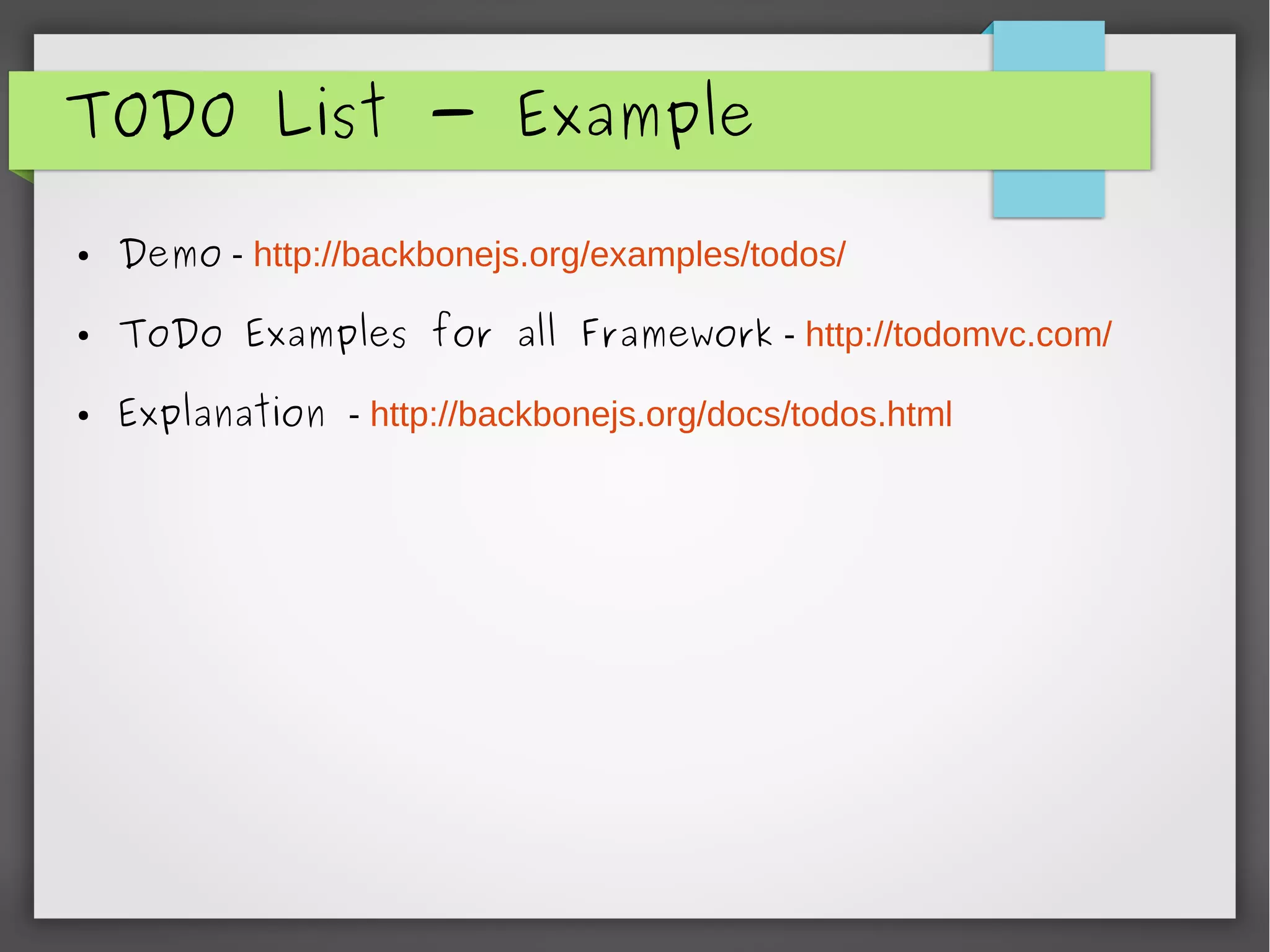 TODO List - Example
● Demo - http://backbonejs.org/examples/todos/
● ToDo Examples for all Framework - http://todomvc.com/
● Explanation - http://backbonejs.org/docs/todos.html
 