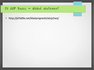 JS OOP Basics - Global abatement
●
http://jsfiddle.net/kbalavignesh/s6njz5wz/
 