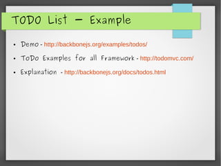 TODO List - Example
● Demo - http://backbonejs.org/examples/todos/
● ToDo Examples for all Framework - http://todomvc.com/
● Explanation - http://backbonejs.org/docs/todos.html
 