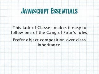 Javascript Essentials
Break the monstrous code up into small,
interchangeable modules that can easily
             be re-u...