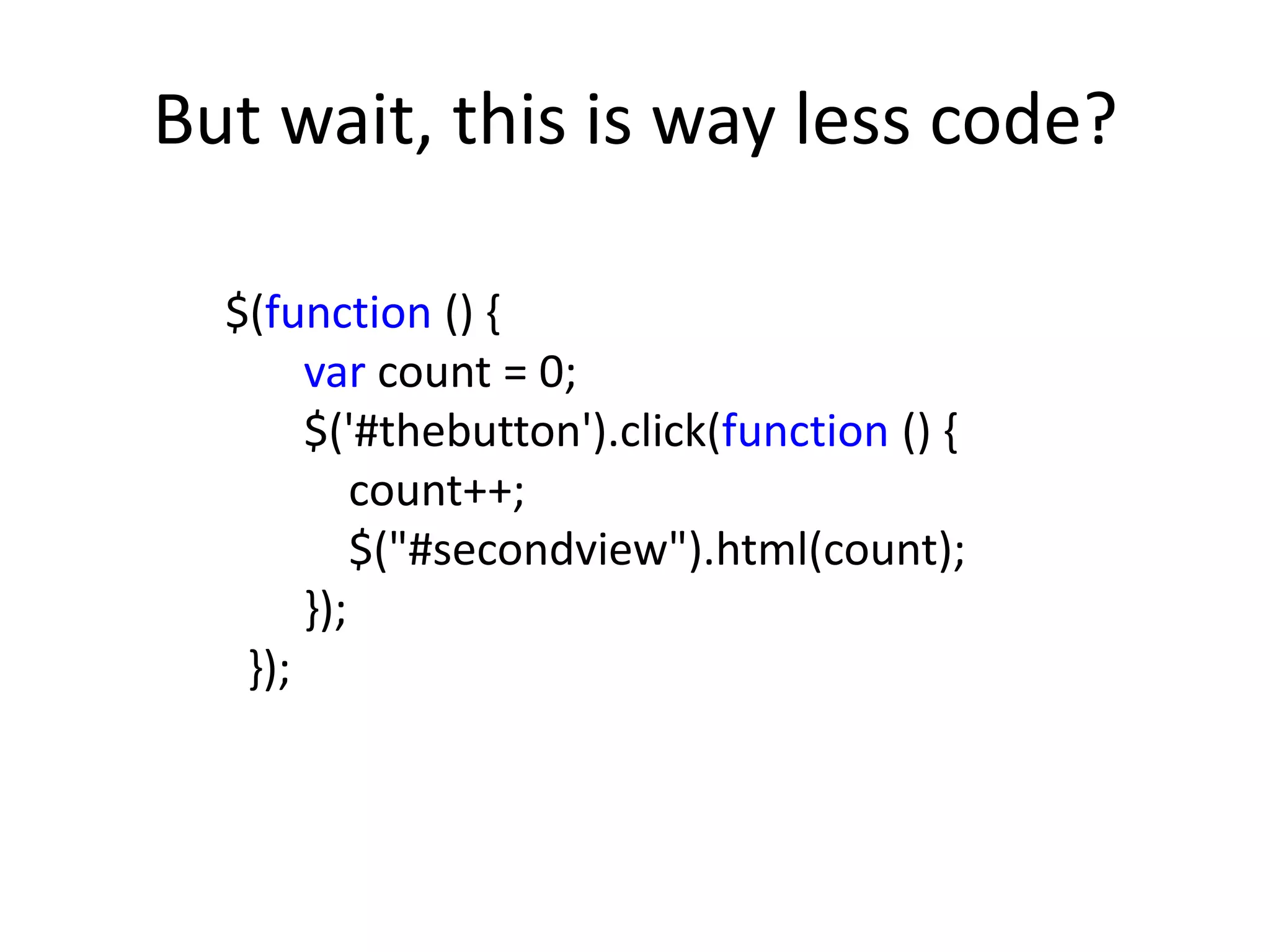 But wait, this is way less code?

  $(function () {
       var count = 0;
       $('#thebutton').click(function () {
           count++;
           $("#secondview").html(count);
       });
   });
 