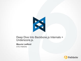 Deep Dive Into Backbone.js Internals +
Underscore.js.
Mauvis Ledford
CTO, Pathbrite
 