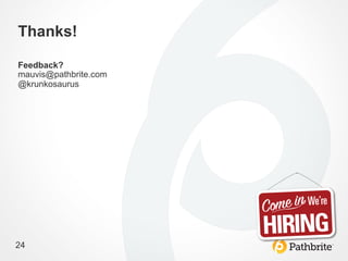 Thanks!

Feedback?
mauvis@pathbrite.com
@krunkosaurus




24
 