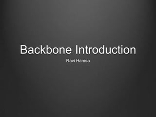 Backbone Introduction
Ravi Hamsa
 