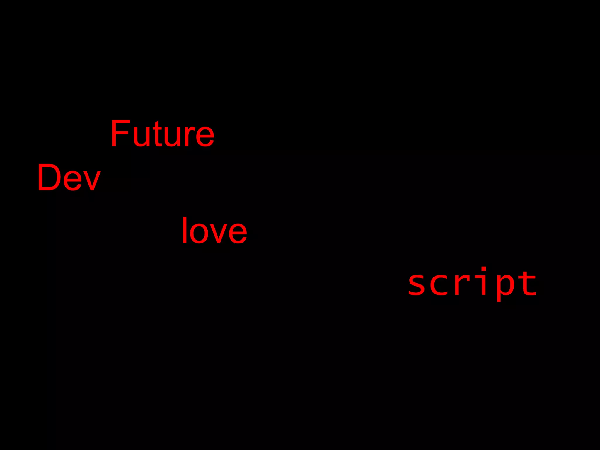 TheFutureof Web Development:Learn to love/(Coffee|Java)script/