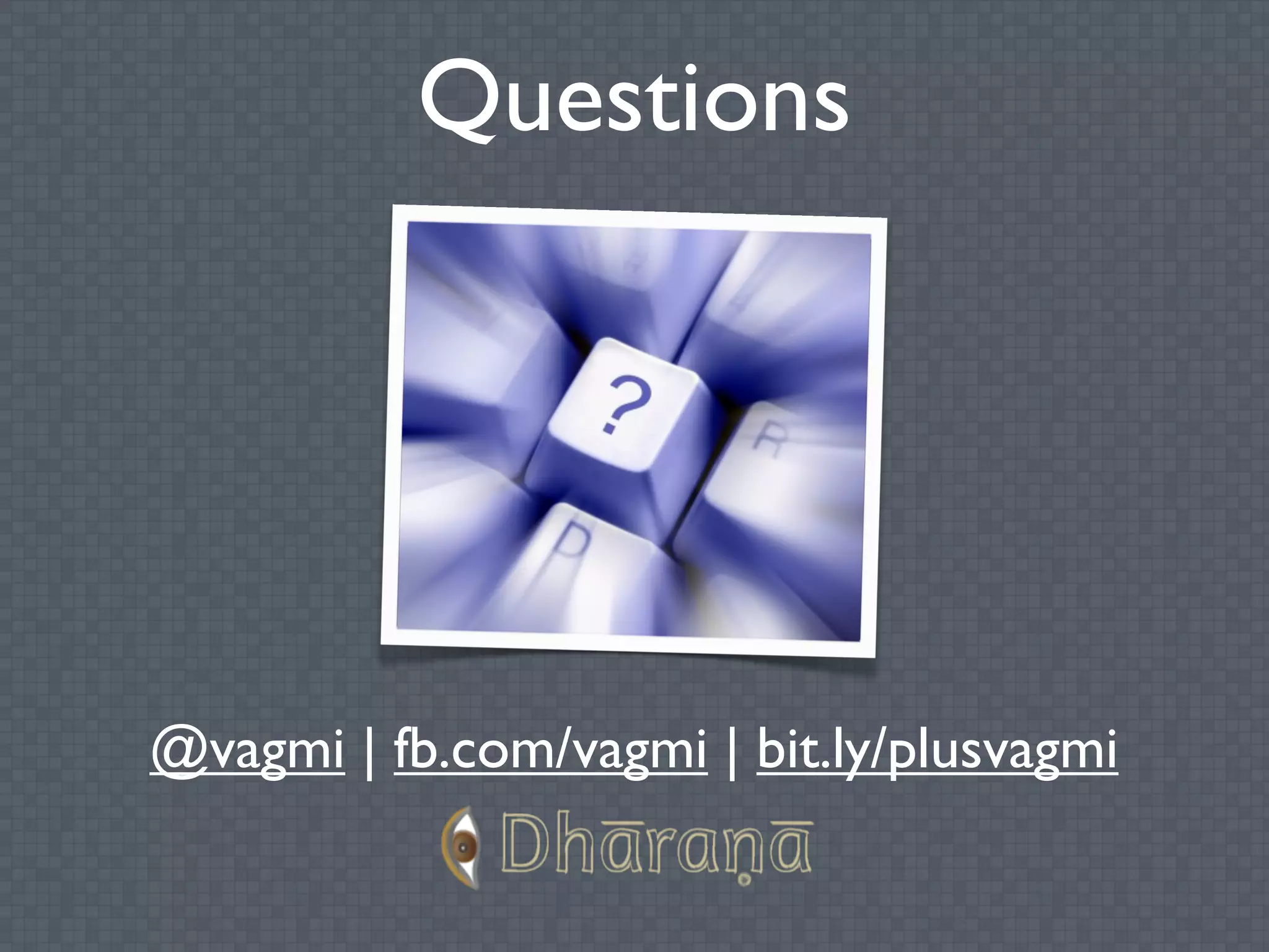 Questions




@vagmi | fb.com/vagmi | bit.ly/plusvagmi
 