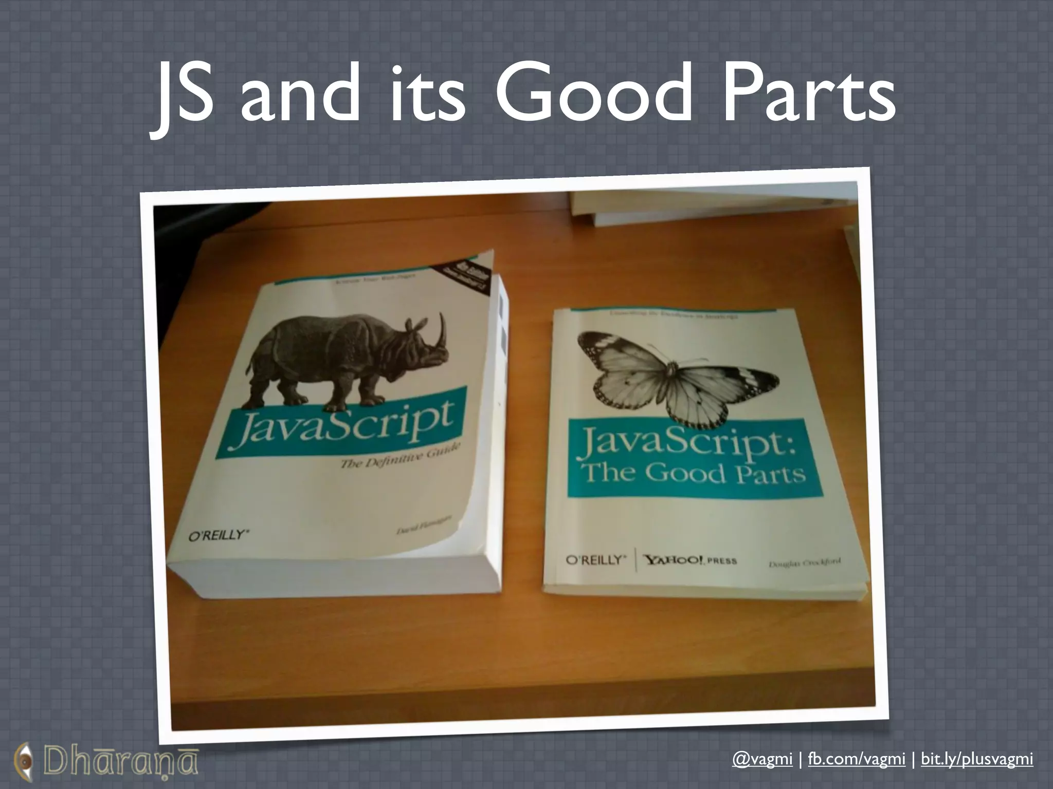 JS and its Good Parts




                @vagmi | fb.com/vagmi | bit.ly/plusvagmi
 