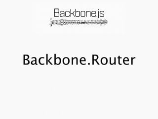 Backbone.Router
 