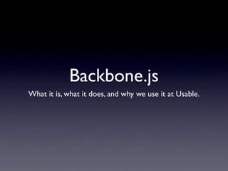 Backbone.js
What it is, what it does, and why we use it at Usable.
 