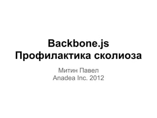 Backbone.js
Профилактика сколиоза
       Митин Павел
      Anadea Inc. 2012
 