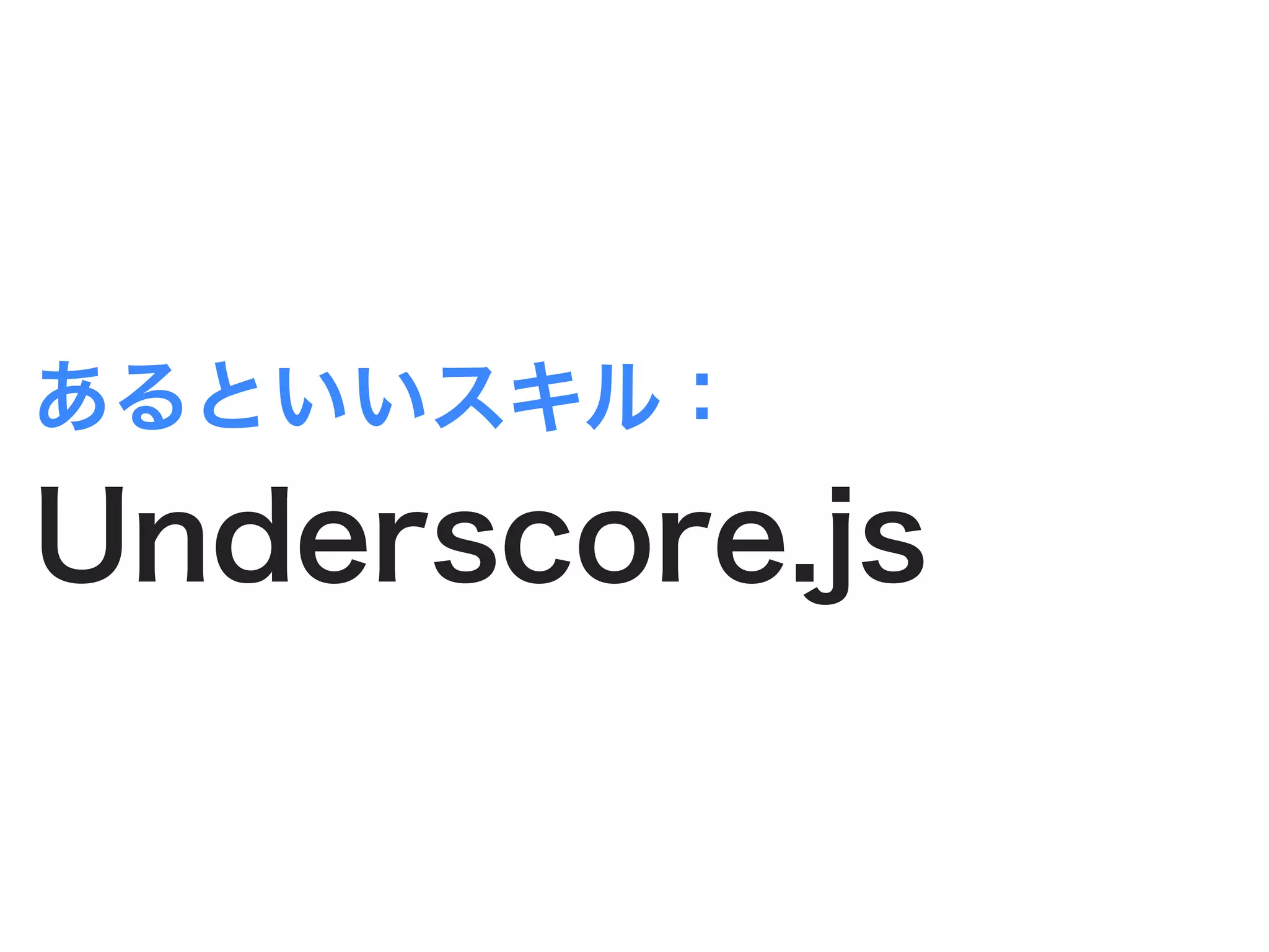 あるといいスキル：
Underscore.js
 