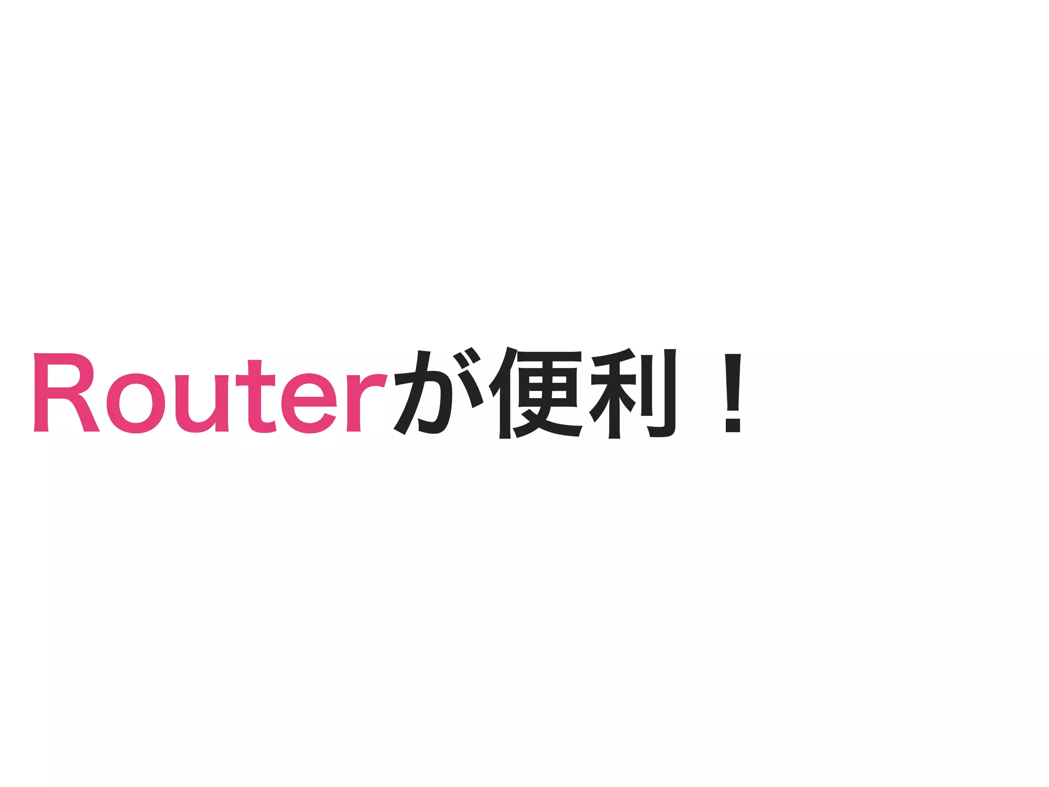 Routerが便利！
 