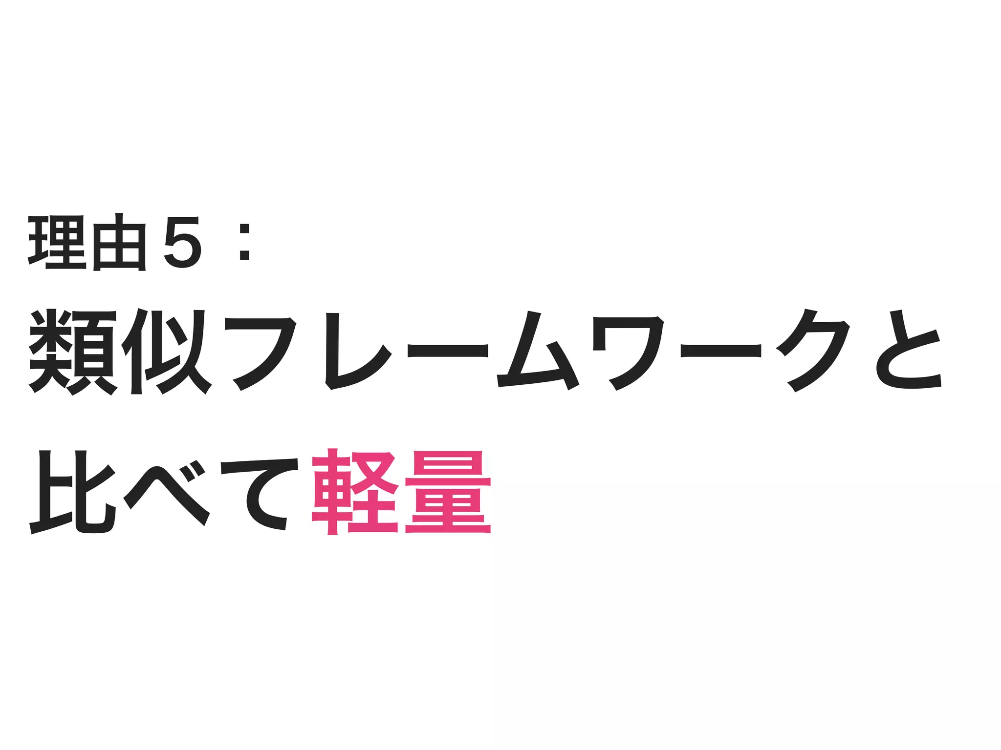 理由５：
類似フレームワークと
比べて軽量
 