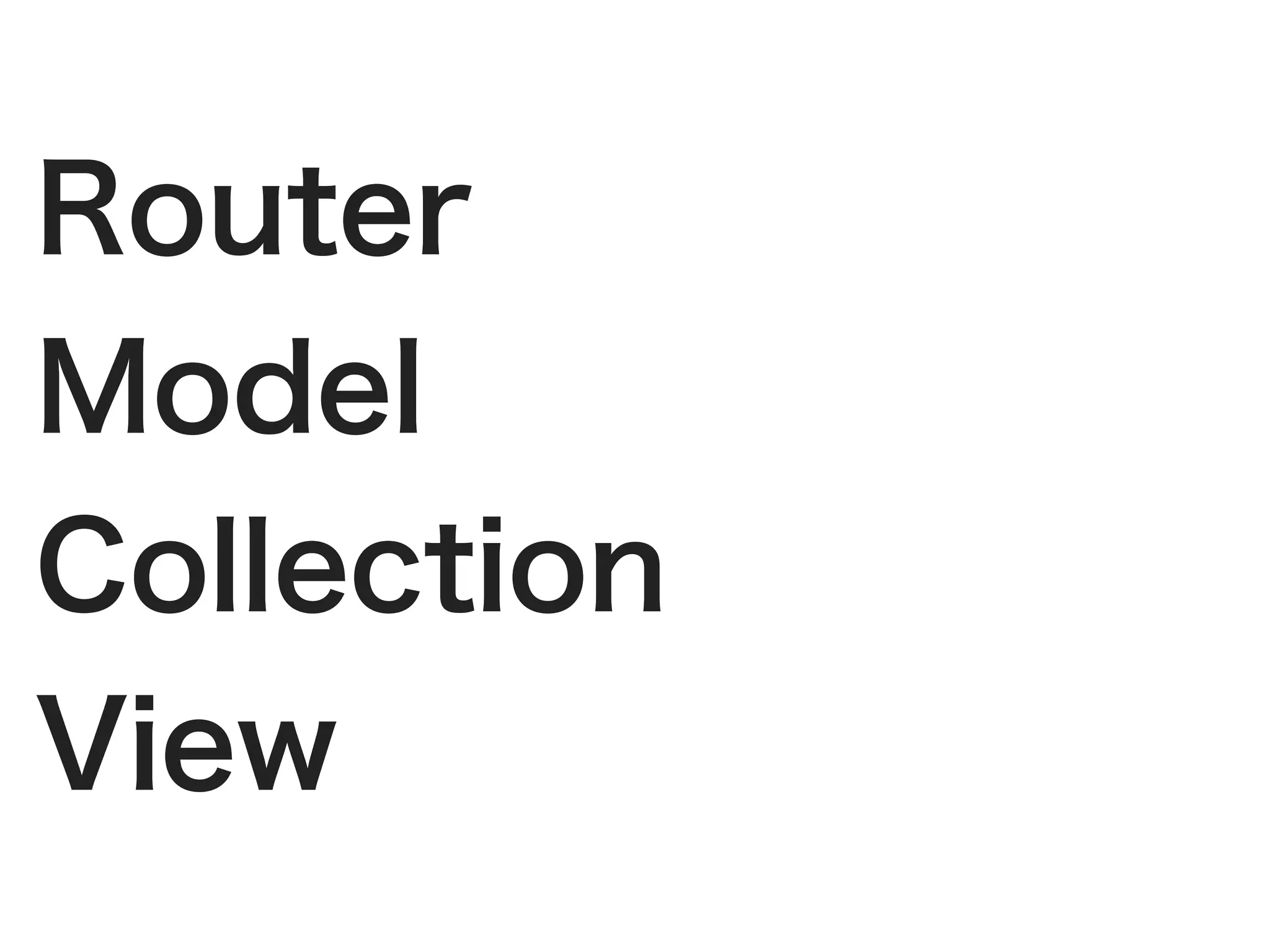 Router
Model
Collection
View
 