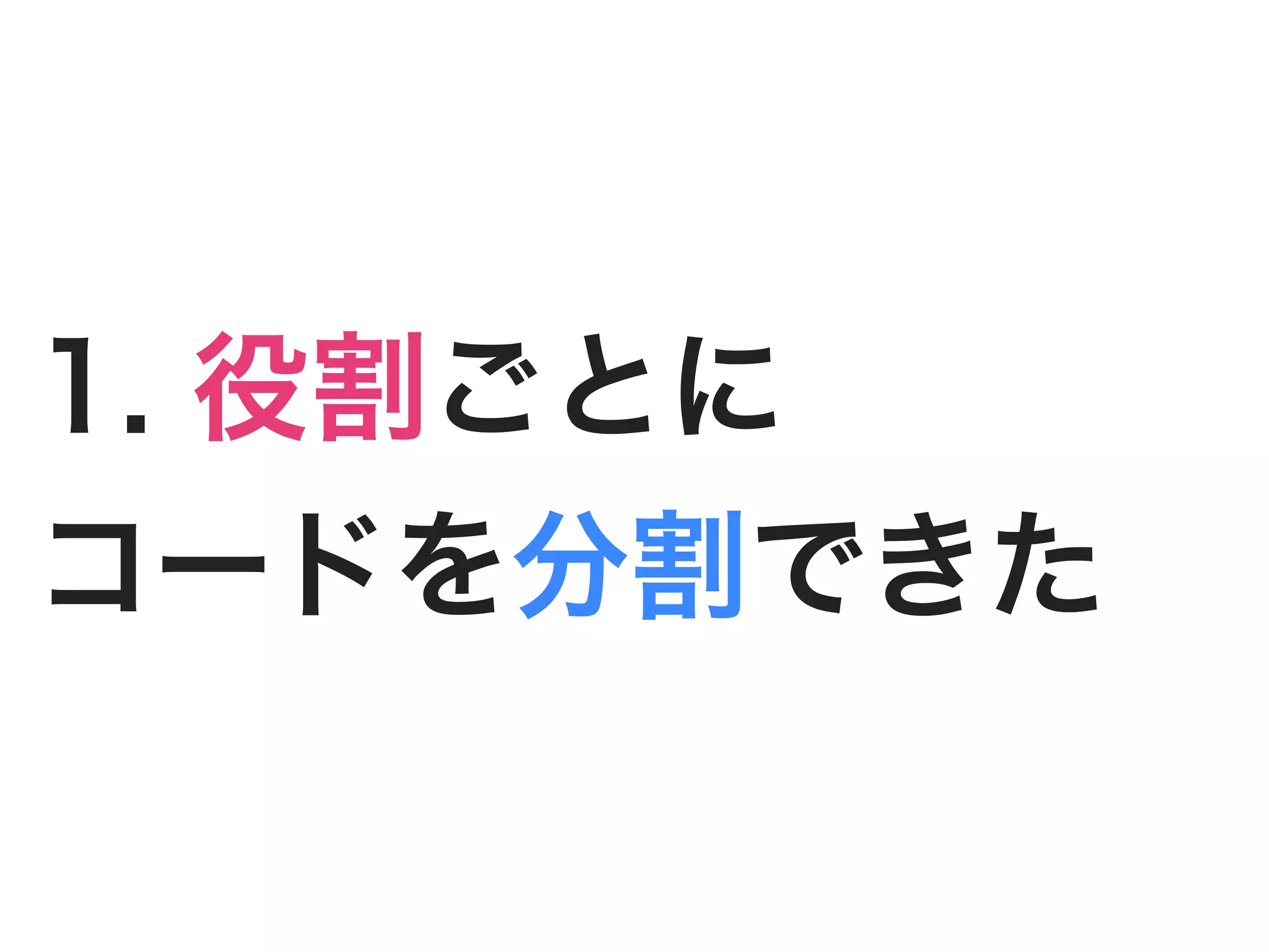 1. 役割ごとに
コードを分割できた
 