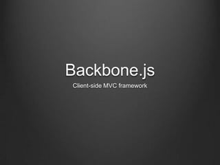 Backbone.js
Client-side MVC framework
 