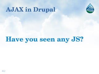 AJAX in Drupal
Have you seen any JS?
#12
 